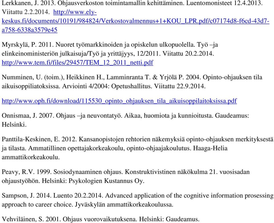 http://www.tem.fi/files/29457/tem_12_2011_netti.pdf Numminen, U. (toim.), Heikkinen H., Lamminranta T. & Yrjölä P. 2004. Opinto-ohjauksen tila aikuisoppiliatoksissa. Arviointi 4/2004: Opetushallitus.