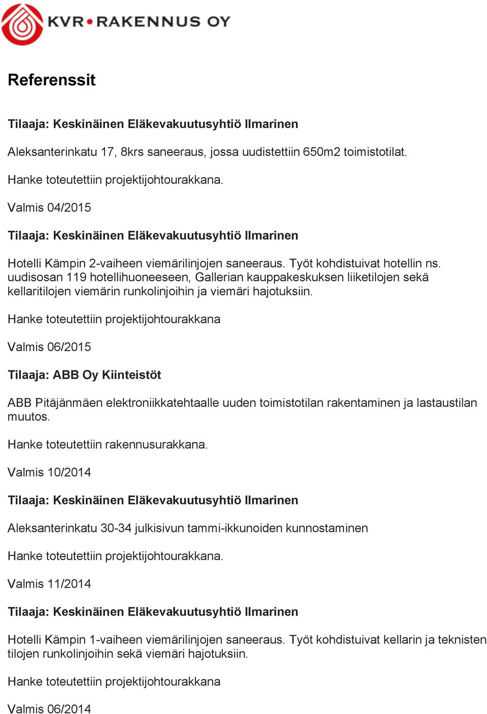 Hanke toteutettiin projektijohtourakkana Valmis 06/2015 Tilaaja: ABB Oy Kiinteistöt ABB Pitäjänmäen elektroniikkatehtaalle uuden toimistotilan rakentaminen ja lastaustilan muutos.