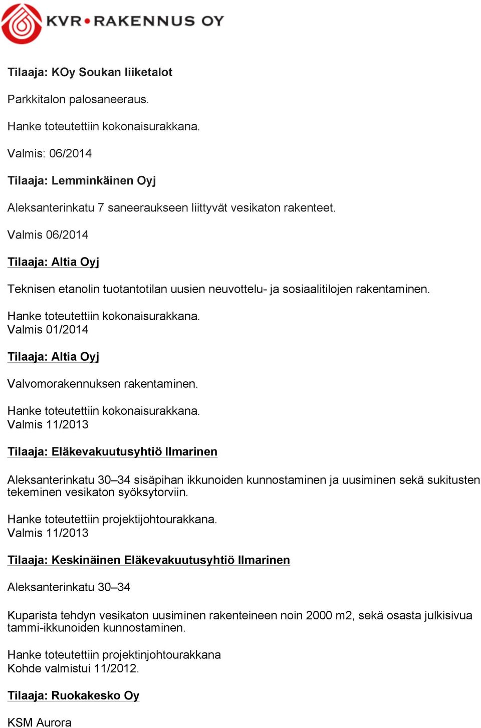 Valmis 01/2014 Tilaaja: Altia Oyj Valvomorakennuksen rakentaminen. Hanke toteutettiin kokonaisurakkana.
