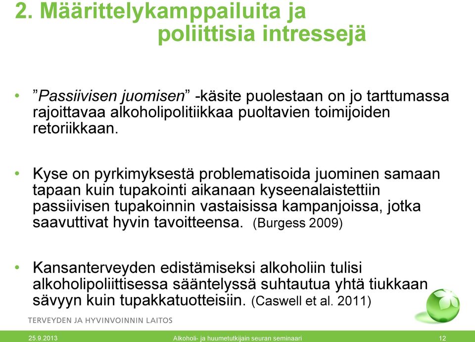 Kyse on pyrkimyksestä problematisoida juominen samaan tapaan kuin tupakointi aikanaan kyseenalaistettiin passiivisen tupakoinnin vastaisissa