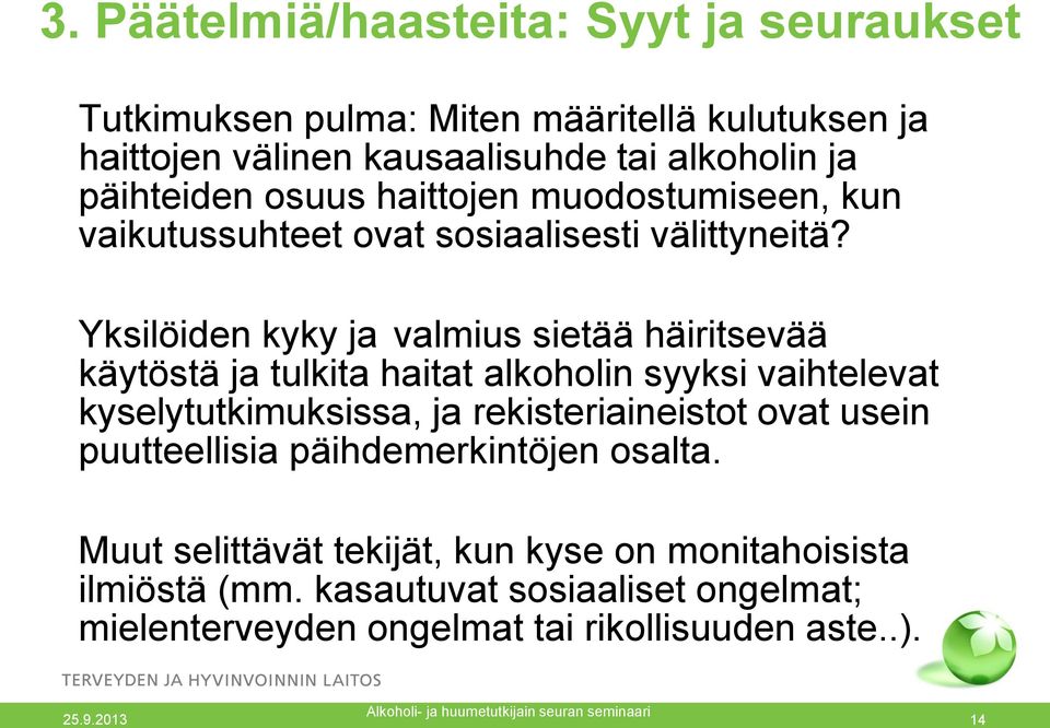 Yksilöiden kyky ja valmius sietää häiritsevää käytöstä ja tulkita haitat alkoholin syyksi vaihtelevat kyselytutkimuksissa, ja rekisteriaineistot ovat usein