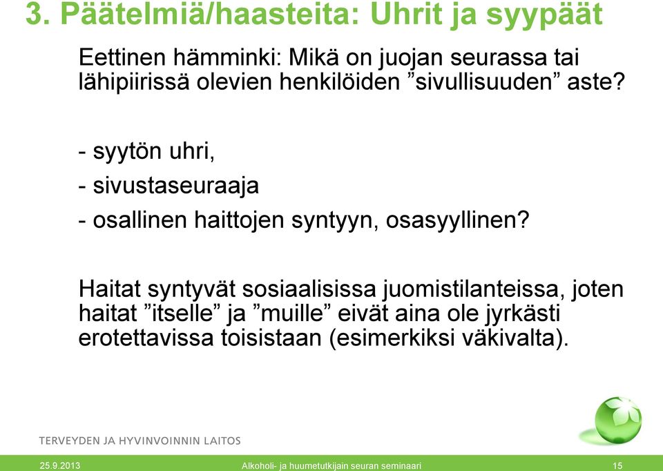 - syytön uhri, - sivustaseuraaja - osallinen haittojen syntyyn, osasyyllinen?