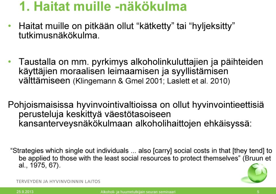 2010) Pohjoismaisissa hyvinvointivaltioissa on ollut hyvinvointieettisiä perusteluja keskittyä väestötasoiseen kansanterveysnäkökulmaan alkoholihaittojen ehkäisyssä: