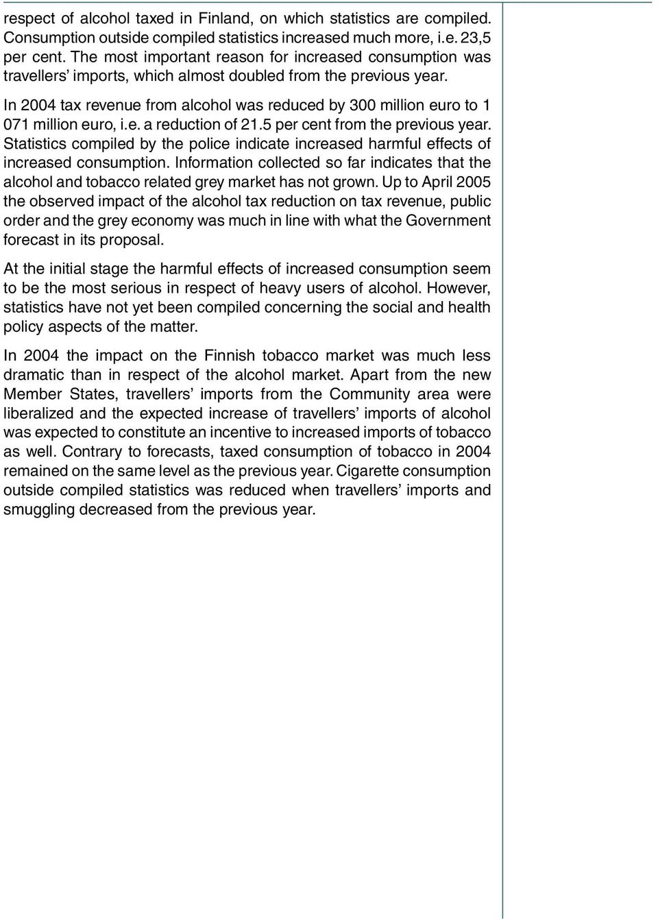 In 2004 tax revenue from alcohol was reduced by 300 million euro to 1 071 million euro, i.e. a reduction of 21.5 per cent from the previous year.