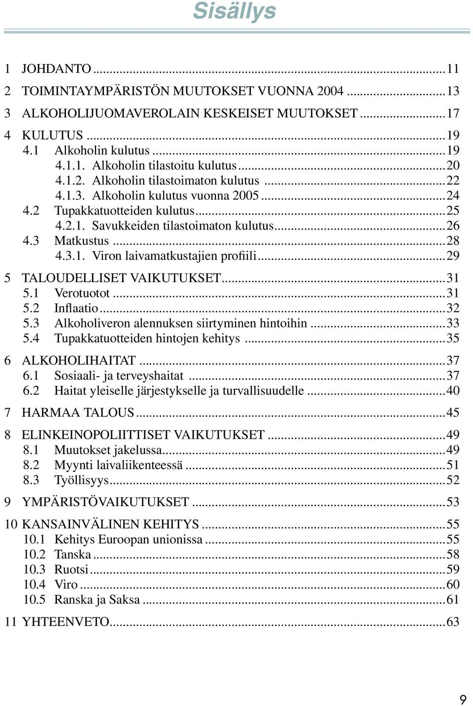 ..29 5 TALOUDELLISET VAIKUTUKSET...31 5.1 Verotuotot...31 5.2 Inflaatio...32 5.3 Alkoholiveron alennuksen siirtyminen hintoihin...33 5.4 Tupakkatuotteiden hintojen kehitys...35 6 ALKOHOLIHAITAT...37 6.