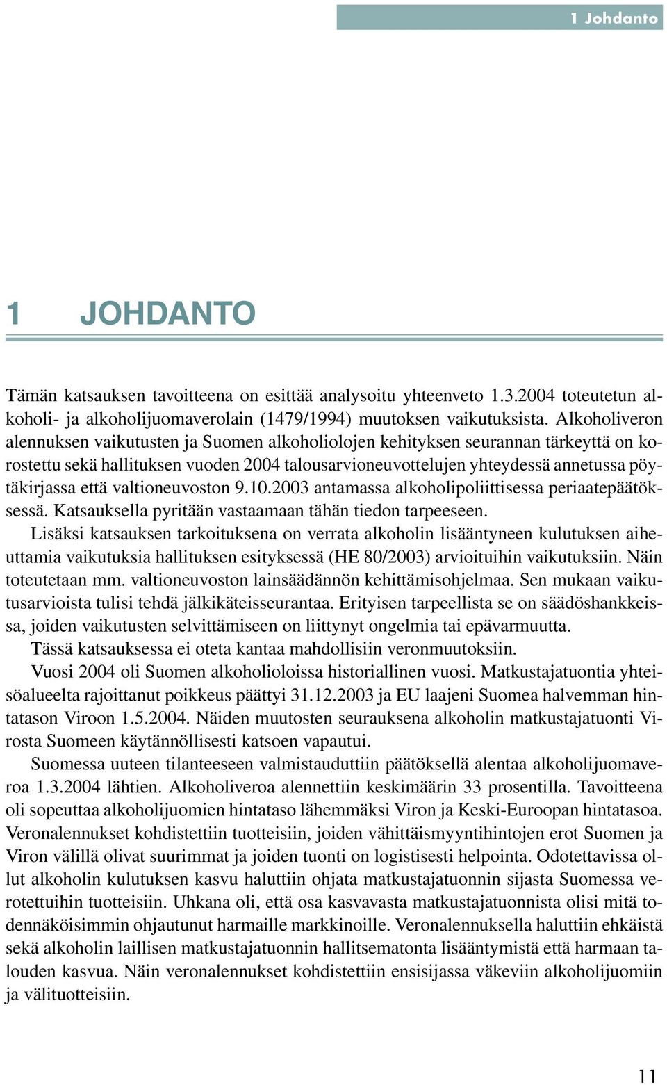 että valtioneuvoston 9.10.2003 antamassa alkoholipoliittisessa periaatepäätöksessä. Katsauksella pyritään vastaamaan tähän tiedon tarpeeseen.