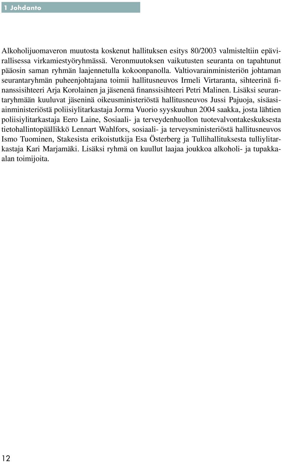 Valtiovarainministeriön johtaman seurantaryhmän puheenjohtajana toimii hallitusneuvos Irmeli Virtaranta, sihteerinä finanssisihteeri Arja Korolainen ja jäsenenä finanssisihteeri Petri Malinen.