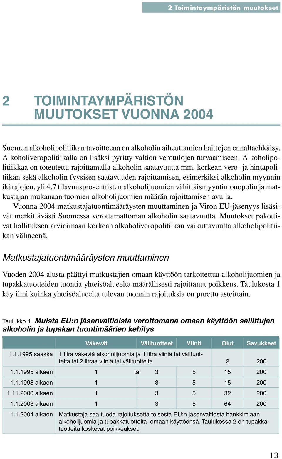 korkean vero- ja hintapolitiikan sekä alkoholin fyysisen saatavuuden rajoittamisen, esimerkiksi alkoholin myynnin ikärajojen, yli 4,7 tilavuusprosenttisten alkoholijuomien vähittäismyyntimonopolin ja