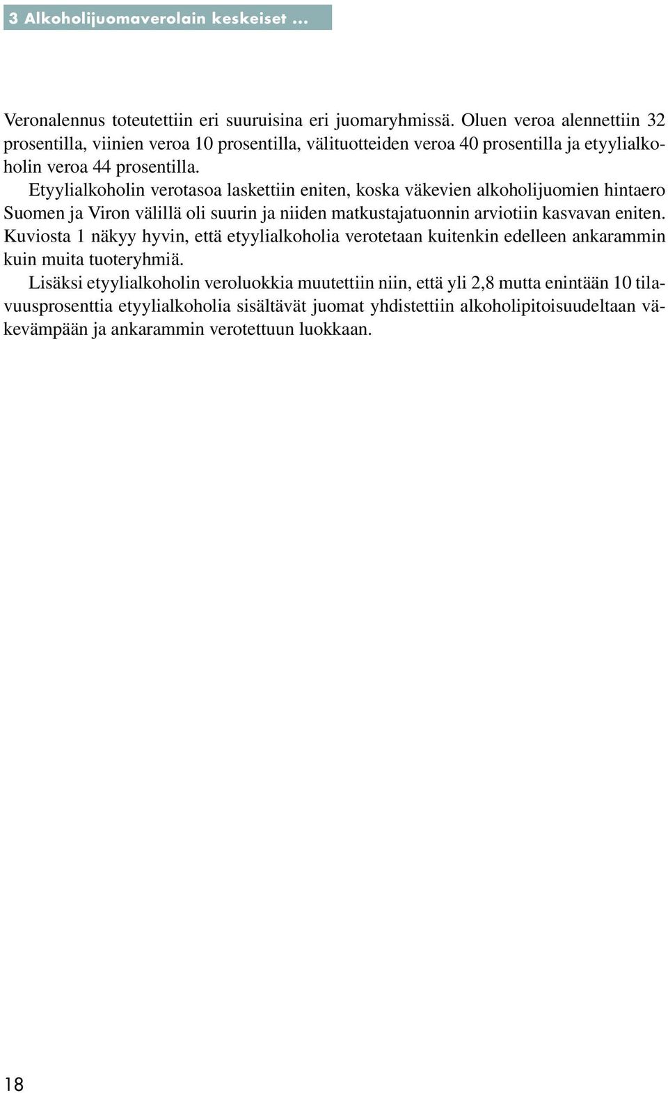 Etyylialkoholin verotasoa laskettiin eniten, koska väkevien alkoholijuomien hintaero Suomen ja Viron välillä oli suurin ja niiden matkustajatuonnin arviotiin kasvavan eniten.