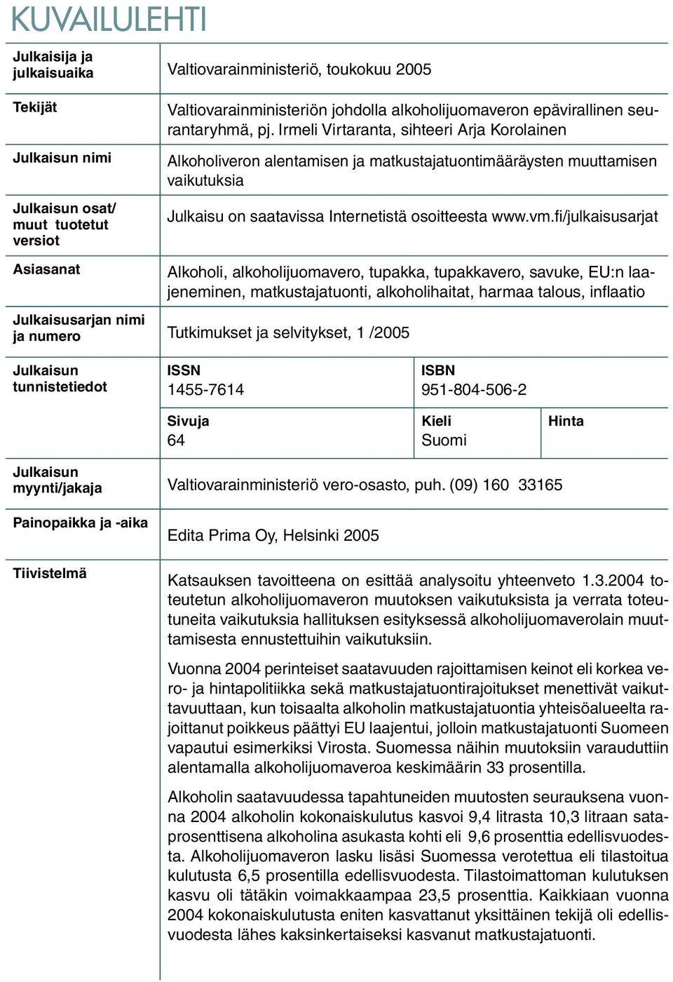 Irmeli Virtaranta, sihteeri Arja Korolainen Alkoholiveron alentamisen ja matkustajatuontimääräysten muuttamisen vaikutuksia Julkaisu on saatavissa Internetistä osoitteesta www.vm.