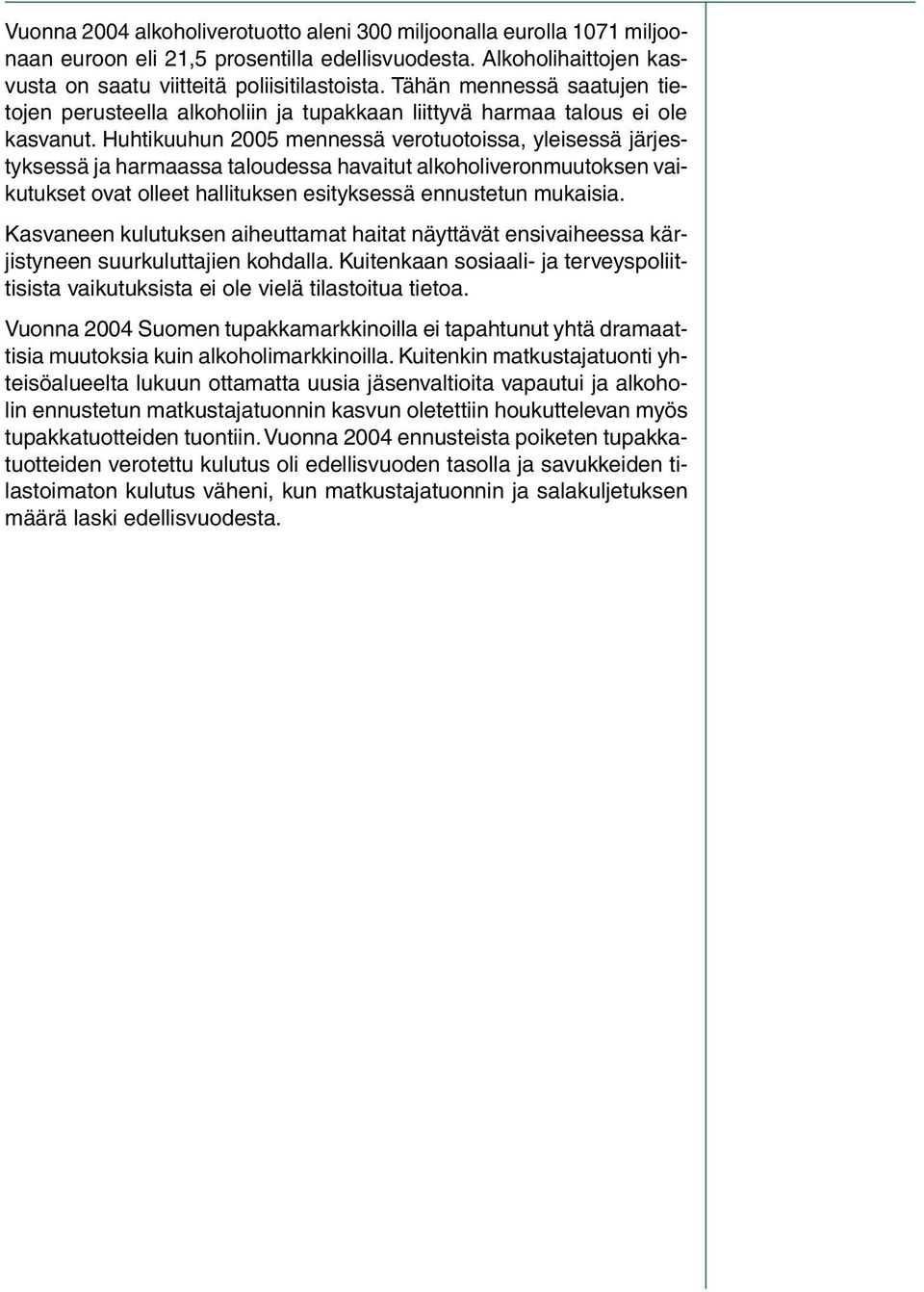 Huhtikuuhun 2005 mennessä verotuotoissa, yleisessä järjestyksessä ja harmaassa taloudessa havaitut alkoholiveronmuutoksen vaikutukset ovat olleet hallituksen esityksessä ennustetun mukaisia.