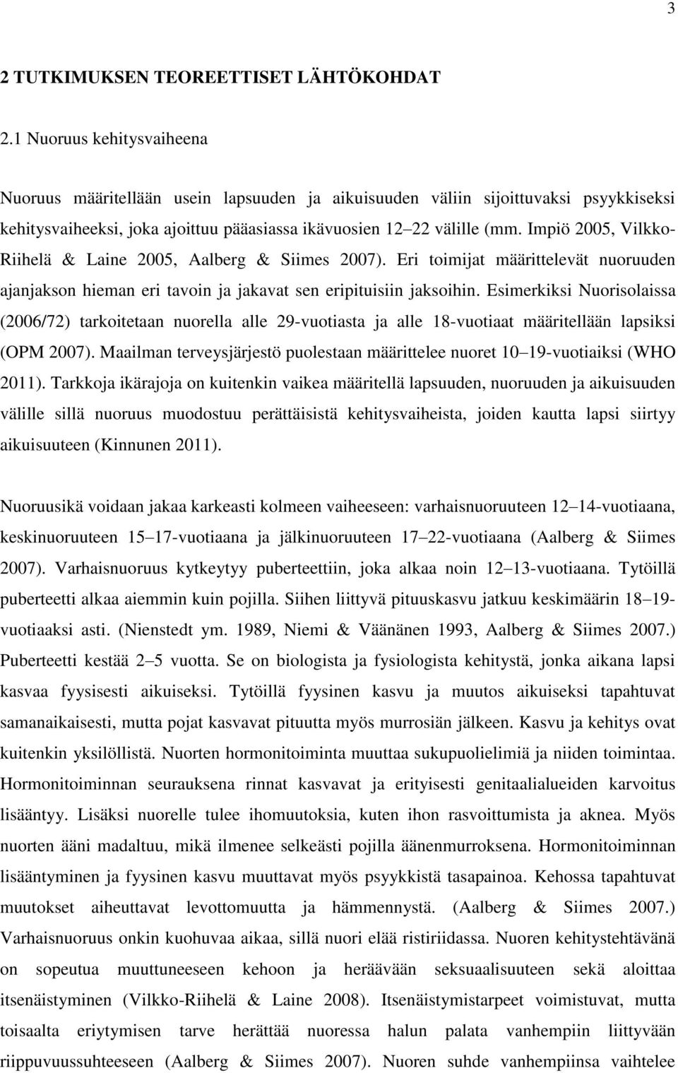 Impiö 2005, Vilkko- Riihelä & Laine 2005, Aalberg & Siimes 2007). Eri toimijat määrittelevät nuoruuden ajanjakson hieman eri tavoin ja jakavat sen eripituisiin jaksoihin.