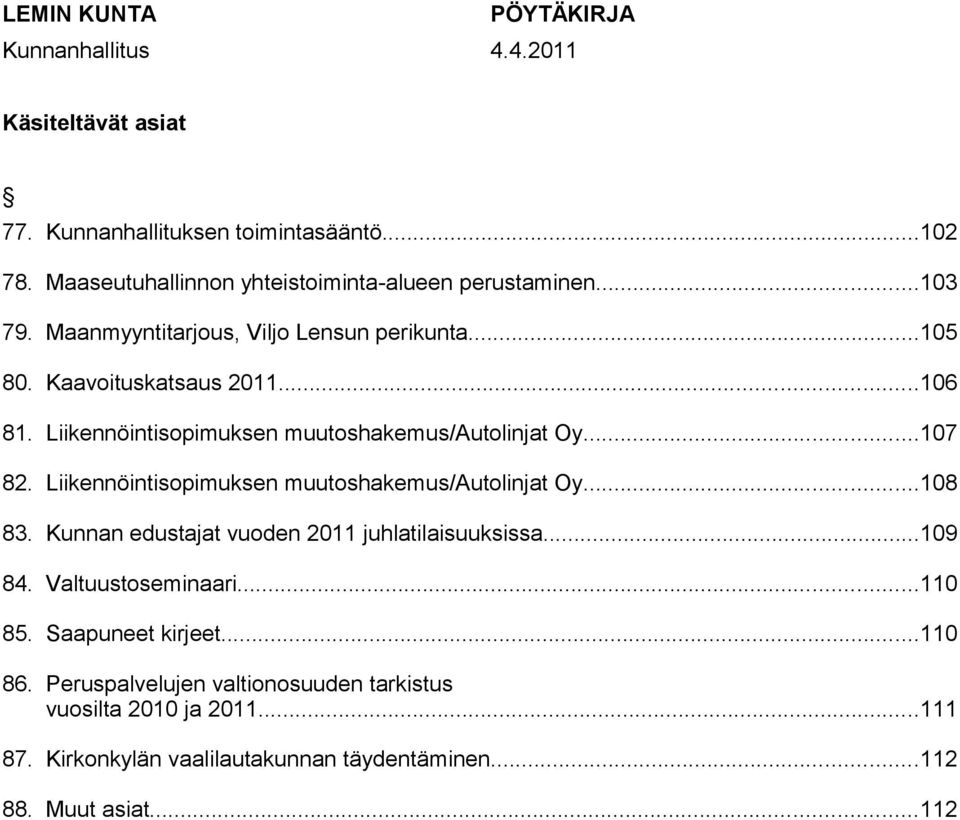 Liikennöintisopimuksen muutoshakemus/autolinjat Oy...108 83. Kunnan edustajat vuoden 2011 juhlatilaisuuksissa...109 84. Valtuustoseminaari...110 85.