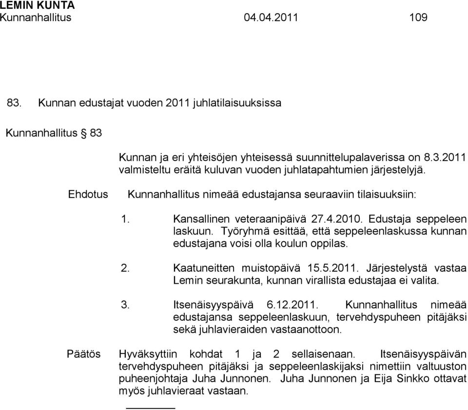 Työryhmä esittää, että seppeleenlaskussa kunnan edustajana voisi olla koulun oppilas. 2. Kaatuneitten muistopäivä 15.5.2011.