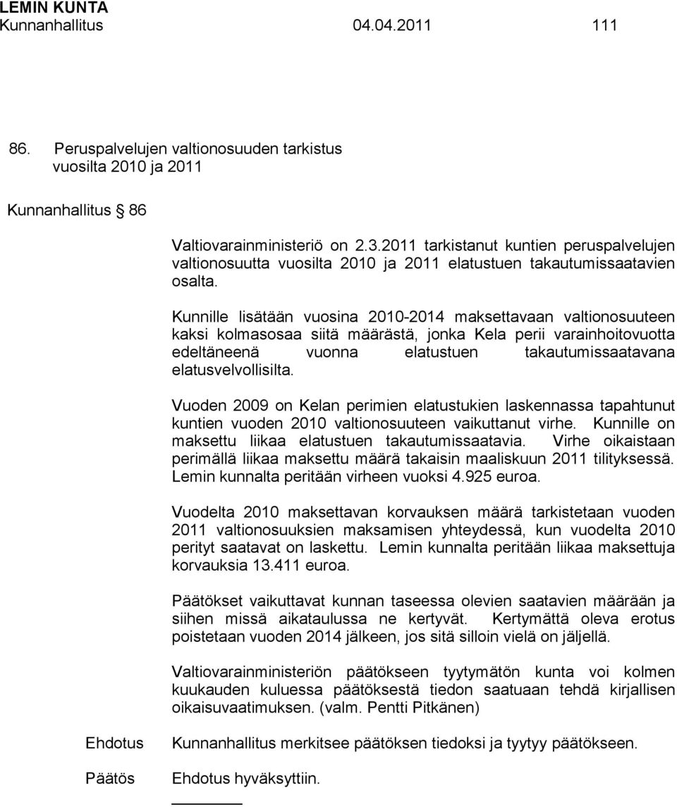 Kunnille lisätään vuosina 2010-2014 maksettavaan valtionosuuteen kaksi kolmasosaa siitä määrästä, jonka Kela perii varainhoitovuotta edeltäneenä vuonna elatustuen takautumissaatavana