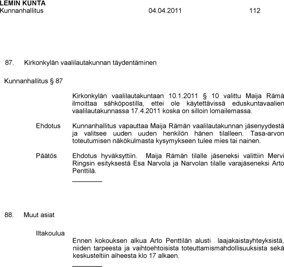 Tasa-arvon toteutumisen näkökulmasta kysymykseen tulee mies tai nainen. hyväksyttiin.
