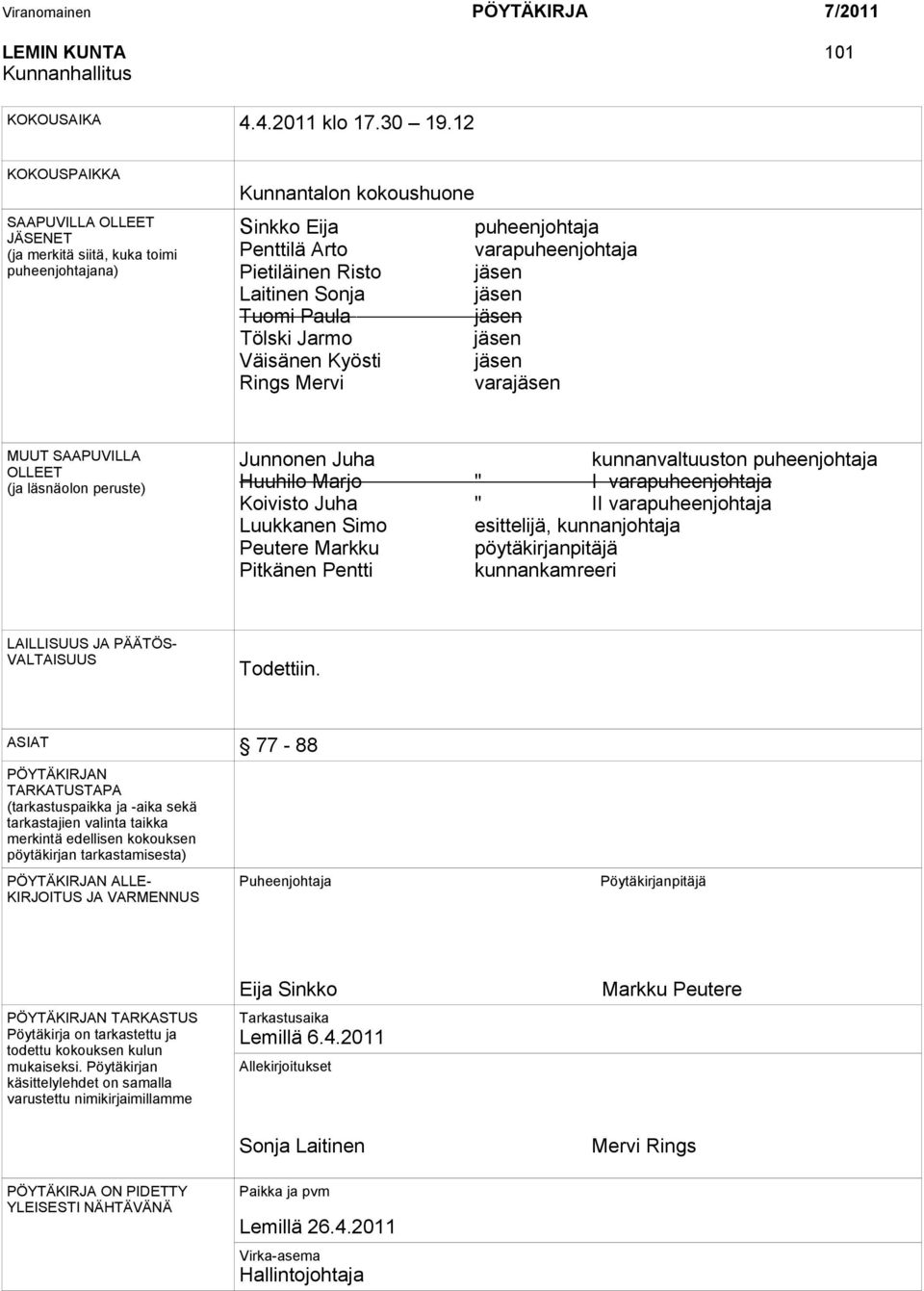 Laitinen Sonja jäsen Tuomi Paula jäsen Tölski Jarmo jäsen Väisänen Kyösti jäsen Rings Mervi varajäsen MUUT SAAPUVILLA OLLEET (ja läsnäolon peruste) Junnonen Juha kunnanvaltuuston puheenjohtaja