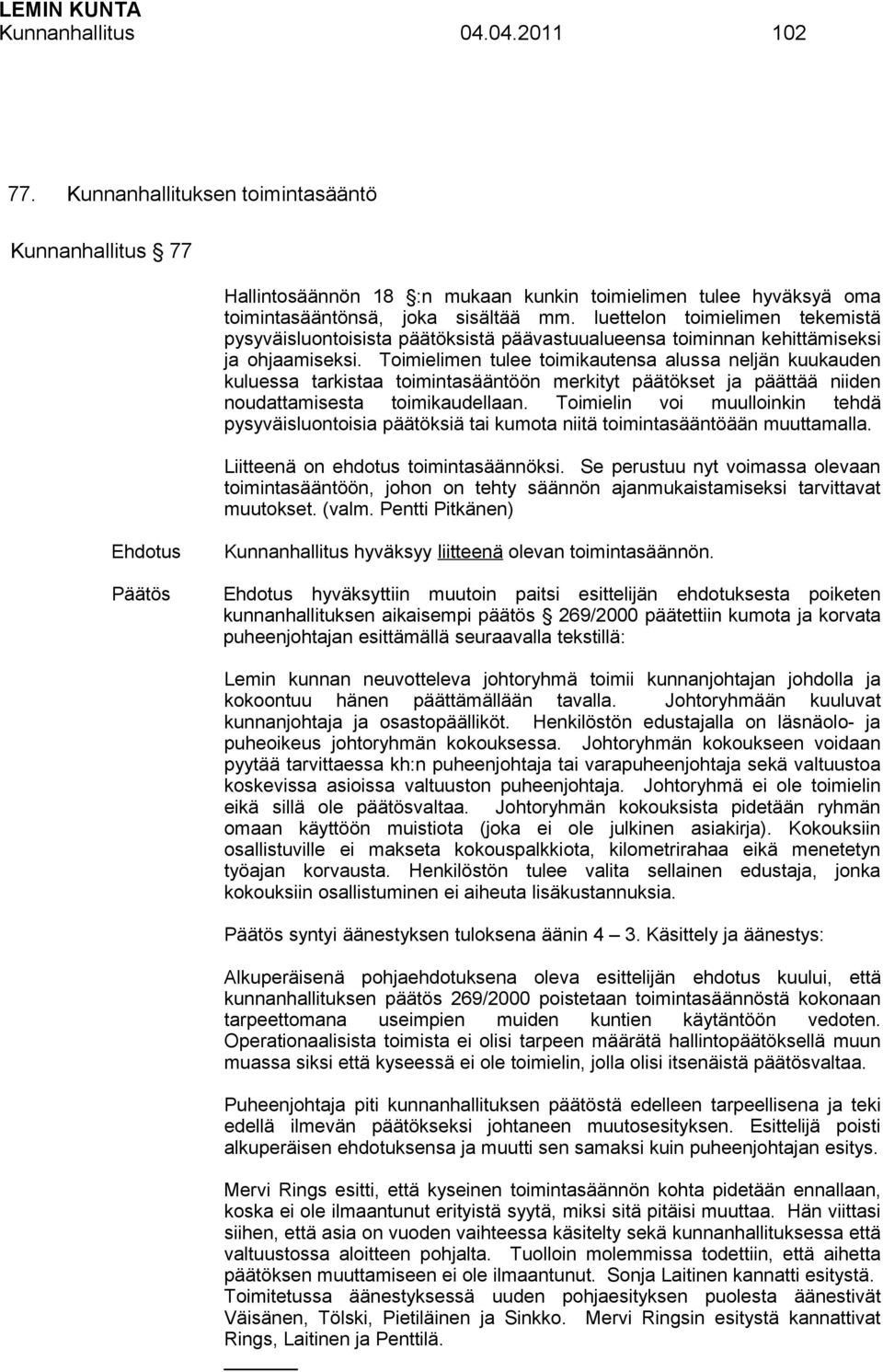 Toimielimen tulee toimikautensa alussa neljän kuukauden kuluessa tarkistaa toimintasääntöön merkityt päätökset ja päättää niiden noudattamisesta toimikaudellaan.
