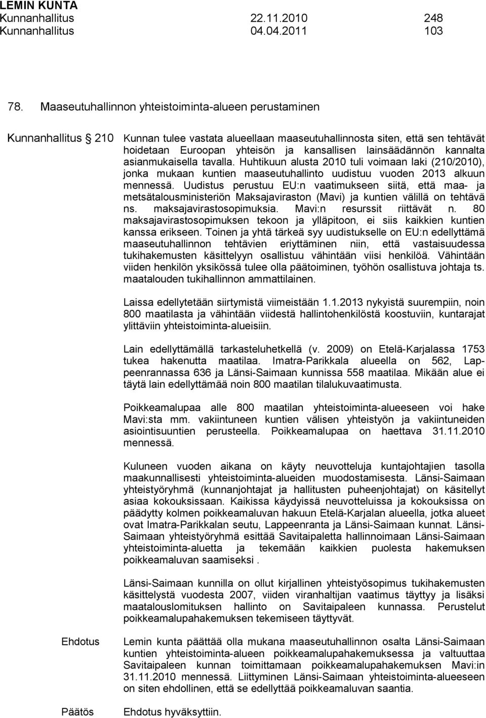 lainsäädännön kannalta asianmukaisella tavalla. Huhtikuun alusta 2010 tuli voimaan laki (210/2010), jonka mukaan kuntien maaseutuhallinto uudistuu vuoden 2013 alkuun mennessä.