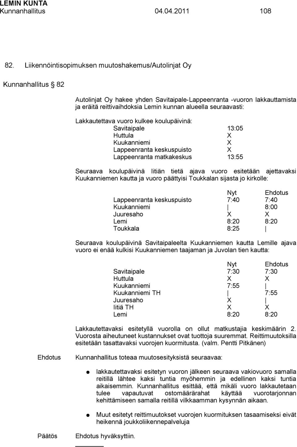 seuraavasti: Lakkautettava vuoro kulkee koulupäivinä: Savitaipale 13:05 Huttula X Kuukanniemi X Lappeenranta keskuspuisto X Lappeenranta matkakeskus 13:55 Seuraava koulupäivinä Iitiän tietä ajava