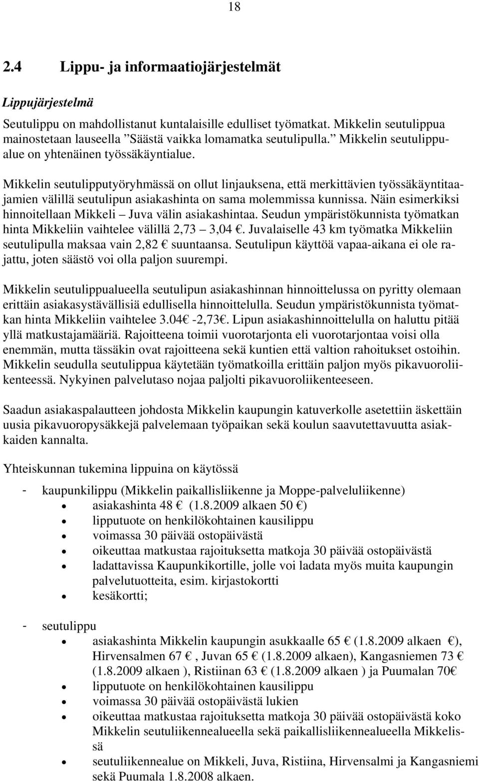 Mikkelin seutulipputyöryhmässä on ollut linjauksena, että merkittävien työssäkäyntitaajamien välillä seutulipun asiakashinta on sama molemmissa kunnissa.