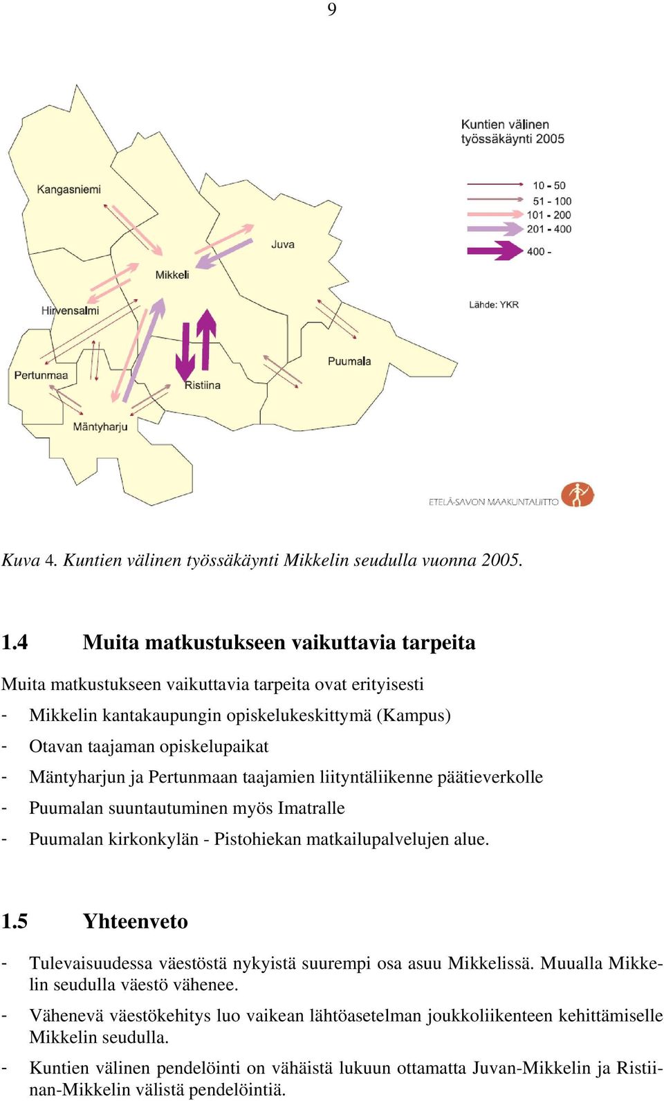Mäntyharjun ja Pertunmaan taajamien liityntäliikenne päätieverkolle - Puumalan suuntautuminen myös Imatralle - Puumalan kirkonkylän - Pistohiekan matkailupalvelujen alue. 1.