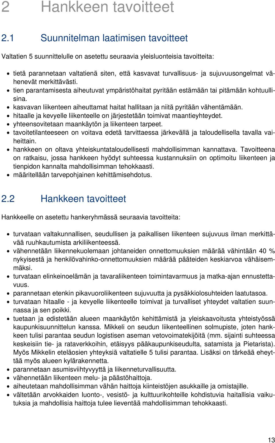 vähenevät merkittävästi. tien parantamisesta aiheutuvat ympäristöhaitat pyritään estämään tai pitämään kohtuullisina. kasvavan liikenteen aiheuttamat haitat hallitaan ja niitä pyritään vähentämään.