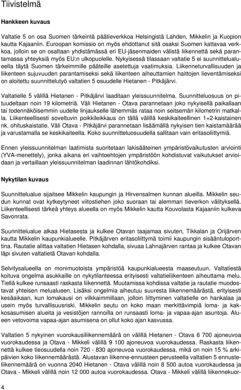 Nykyisessä tilassaan valtatie 5 ei suunnittelualueella täytä Suomen tärkeimmille pääteille asetettuja vaatimuksia.