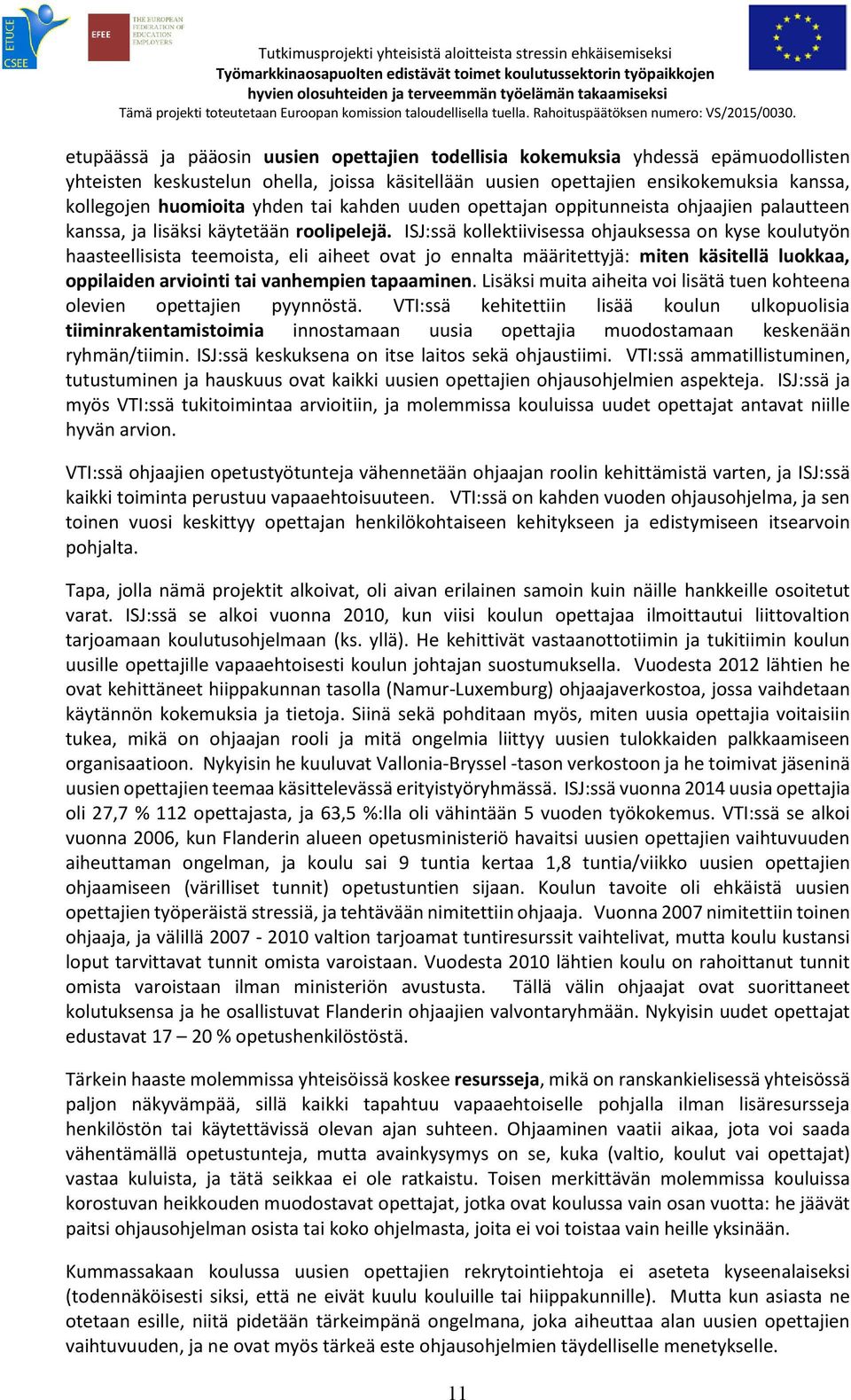 ISJ:ssä kollektiivisessa ohjauksessa on kyse koulutyön haasteellisista teemoista, eli aiheet ovat jo ennalta määritettyjä: miten käsitellä luokkaa, oppilaiden arviointi tai vanhempien tapaaminen.