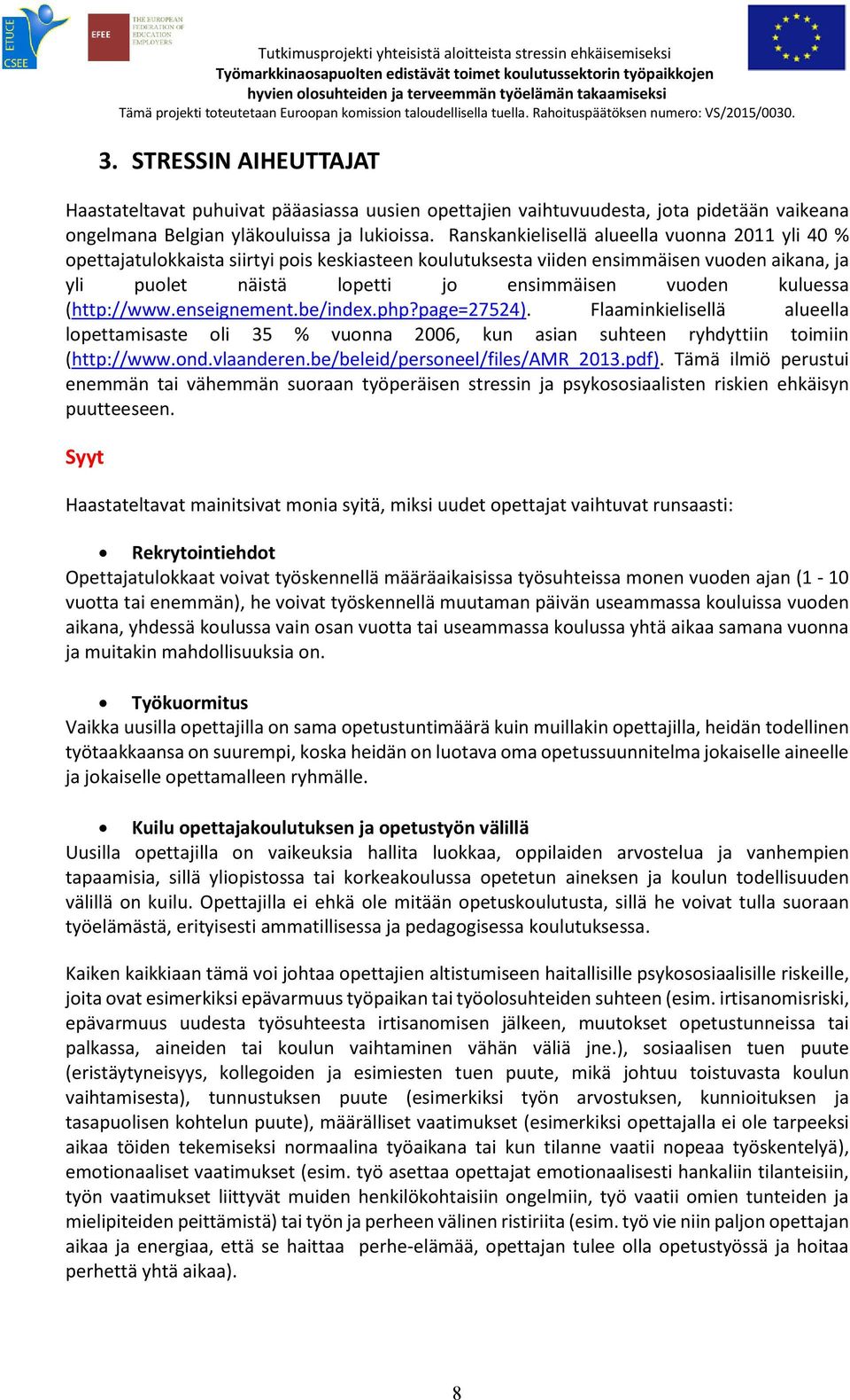 kuluessa (http://www.enseignement.be/index.php?page=27524). Flaaminkielisellä alueella lopettamisaste oli 35 % vuonna 2006, kun asian suhteen ryhdyttiin toimiin (http://www.ond.vlaanderen.