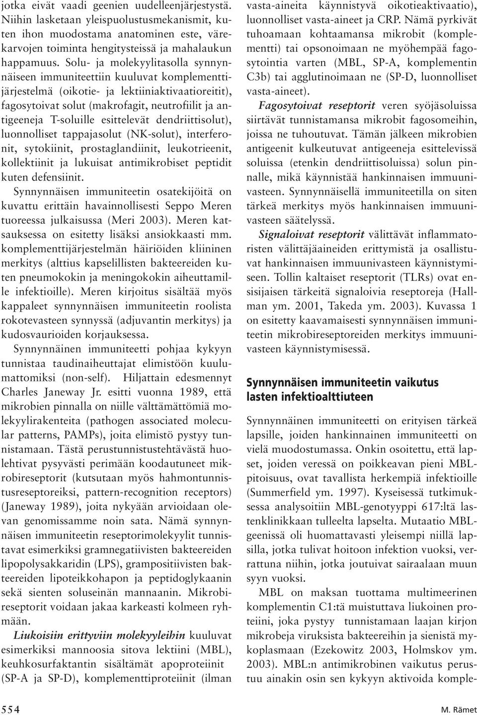 esittelevät dendriittisolut), luonnolliset tappajasolut (NK-solut), interferonit, sytokiinit, prostaglandiinit, leukotrieenit, kollektiinit ja lukuisat antimikrobiset peptidit kuten defensiinit.