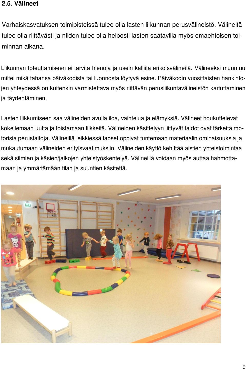 Välineeksi muuntuu miltei mikä tahansa päiväkodista tai luonnosta löytyvä esine.