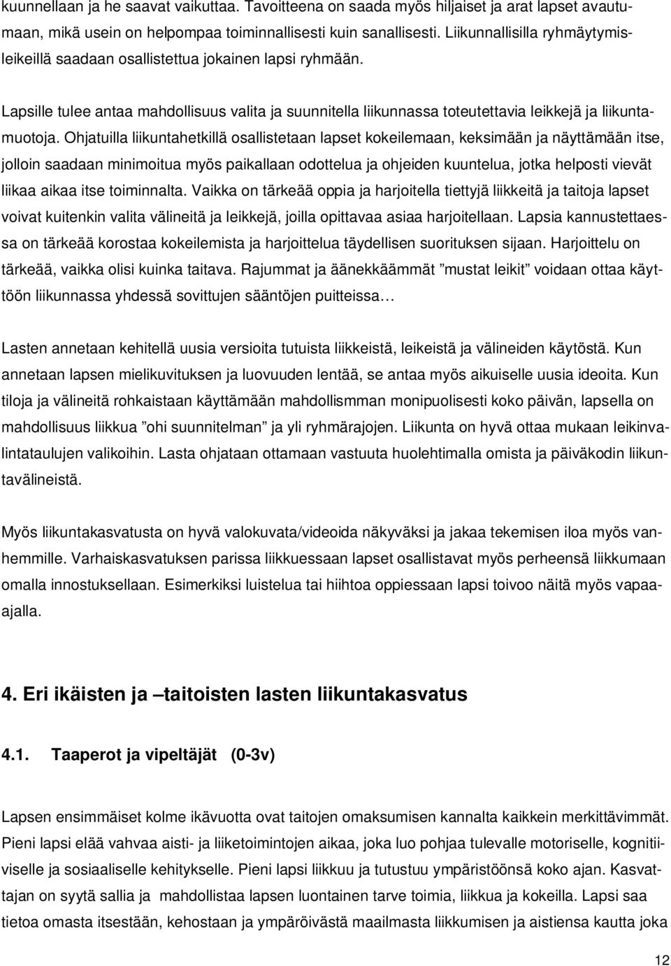 Ohjatuilla liikuntahetkillä osallistetaan lapset kokeilemaan, keksimään ja näyttämään itse, jolloin saadaan minimoitua myös paikallaan odottelua ja ohjeiden kuuntelua, jotka helposti vievät liikaa