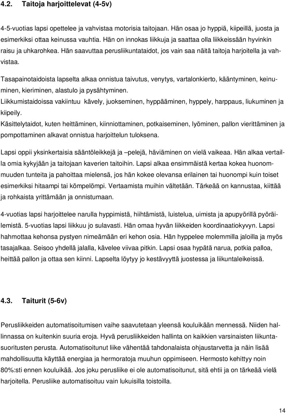 Tasapainotaidoista lapselta alkaa onnistua taivutus, venytys, vartalonkierto, kääntyminen, keinuminen, kieriminen, alastulo ja pysähtyminen.