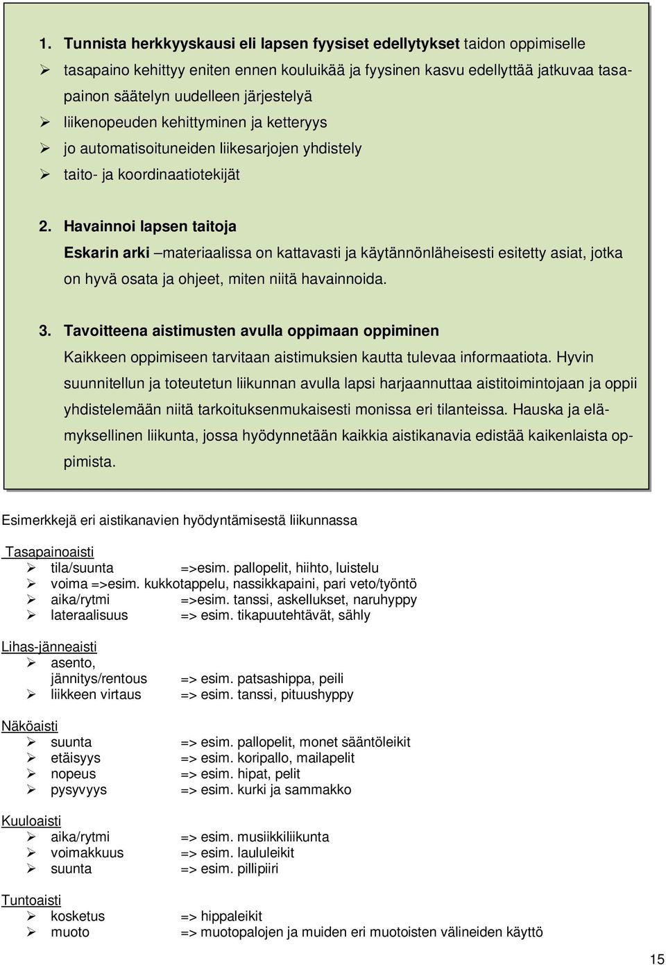 Havainnoi lapsen taitoja Eskarin arki materiaalissa on kattavasti ja käytännönläheisesti esitetty asiat, jotka on hyvä osata ja ohjeet, miten niitä havainnoida. 3.