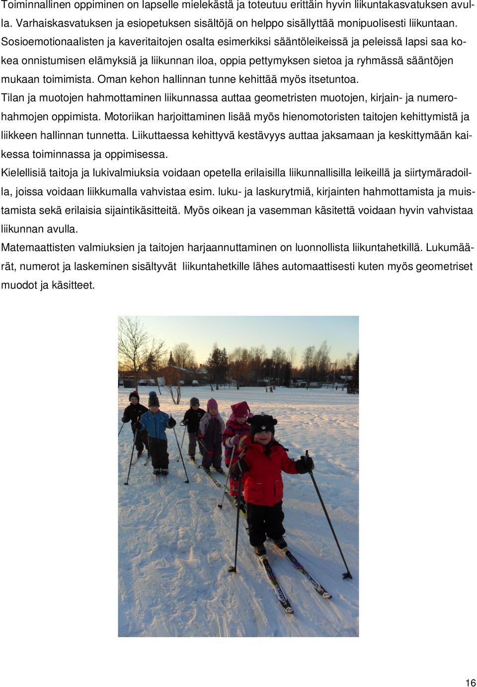 toimimista. Oman kehon hallinnan tunne kehittää myös itsetuntoa. Tilan ja muotojen hahmottaminen liikunnassa auttaa geometristen muotojen, kirjain- ja numerohahmojen oppimista.