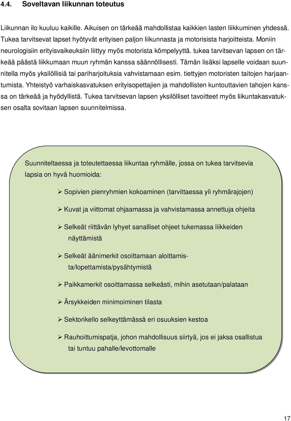 tukea tarvitsevan lapsen on tärkeää päästä liikkumaan muun ryhmän kanssa säännöllisesti. Tämän lisäksi lapselle voidaan suunnitella myös yksilöllisiä tai pariharjoituksia vahvistamaan esim.