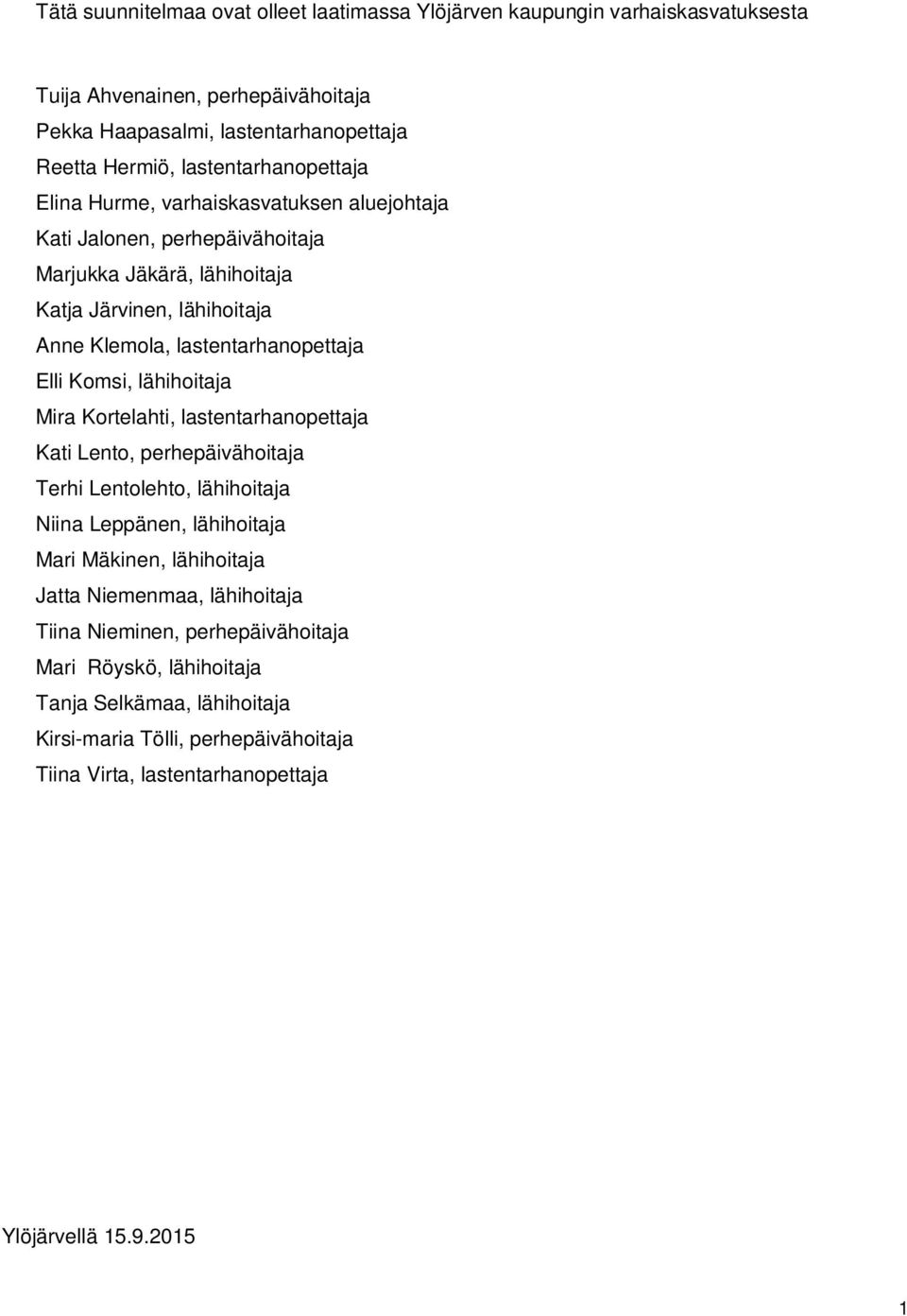 lastentarhanopettaja Elli Komsi, lähihoitaja Mira Kortelahti, lastentarhanopettaja Kati Lento, perhepäivähoitaja Terhi Lentolehto, lähihoitaja Niina Leppänen, lähihoitaja Mari Mäkinen,