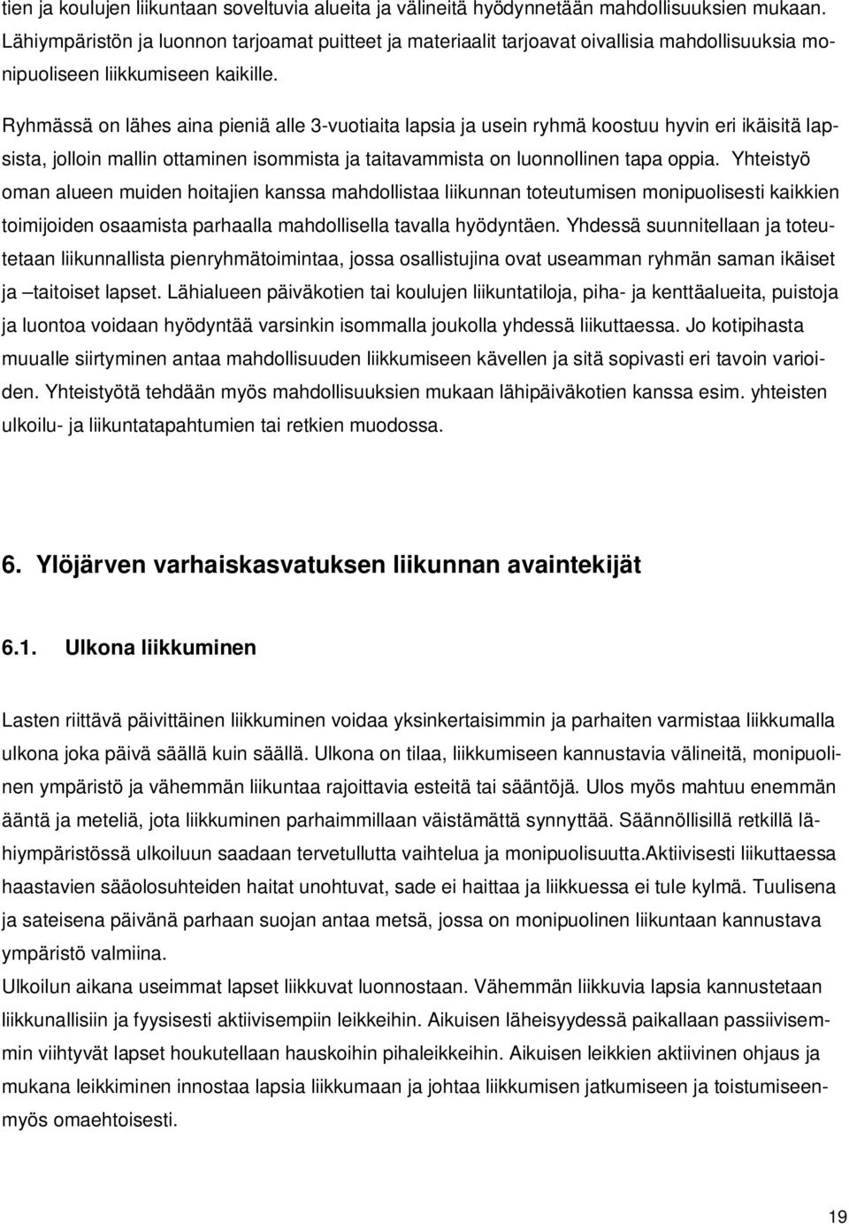 Ryhmässä on lähes aina pieniä alle 3-vuotiaita lapsia ja usein ryhmä koostuu hyvin eri ikäisitä lapsista, jolloin mallin ottaminen isommista ja taitavammista on luonnollinen tapa oppia.