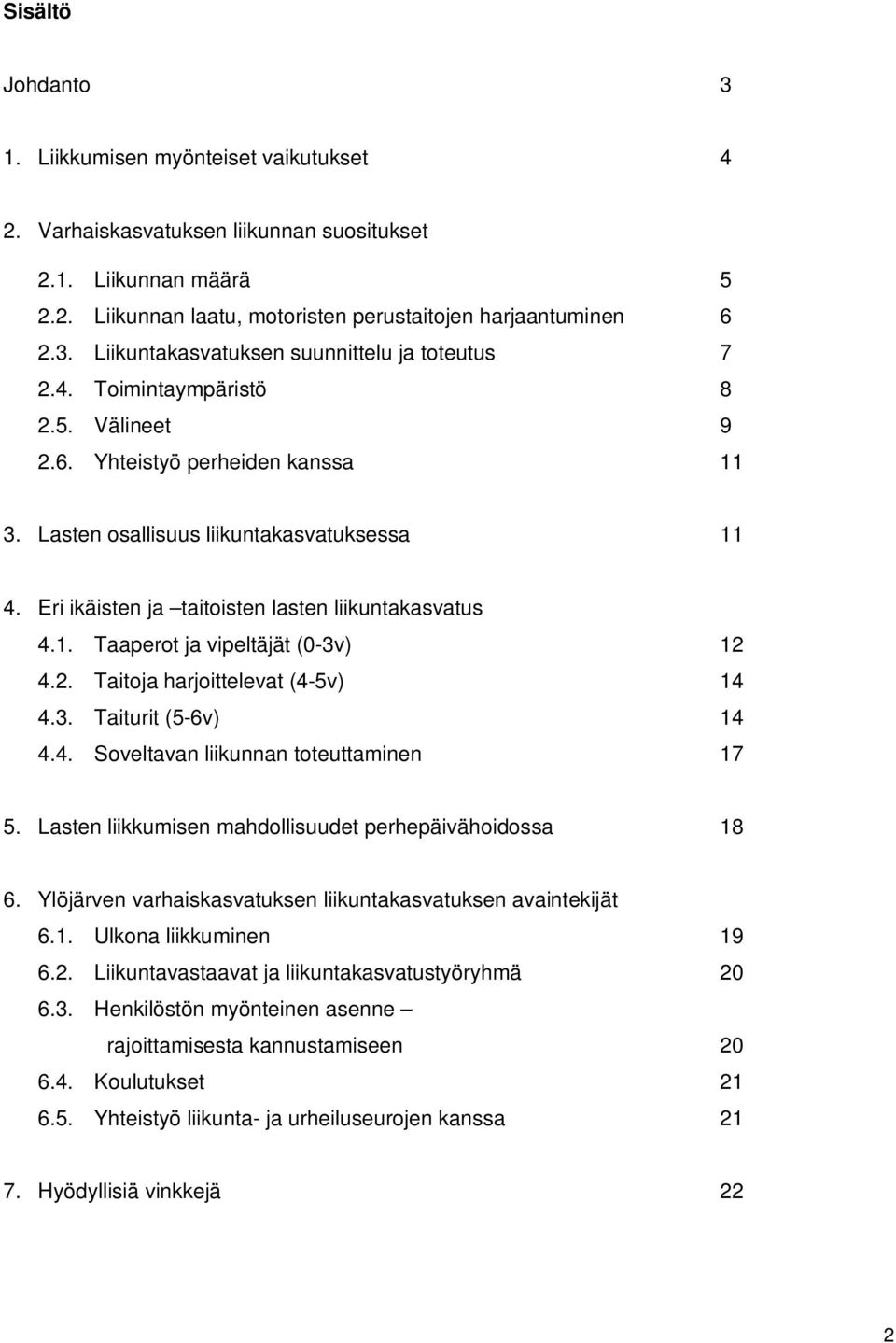 2. Taitoja harjoittelevat (4-5v) 14 4.3. Taiturit (5-6v) 14 4.4. Soveltavan liikunnan toteuttaminen 17 5. Lasten liikkumisen mahdollisuudet perhepäivähoidossa 18 6.