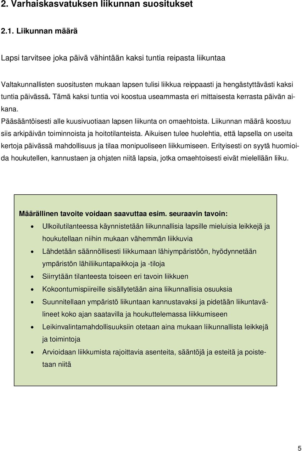Tämä kaksi tuntia voi koostua useammasta eri mittaisesta kerrasta päivän aikana. Pääsääntöisesti alle kuusivuotiaan lapsen liikunta on omaehtoista.