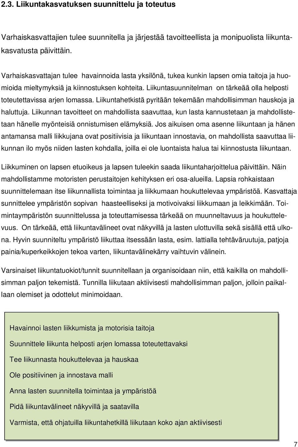 Liikuntasuunnitelman on tärkeää olla helposti toteutettavissa arjen lomassa. Liikuntahetkistä pyritään tekemään mahdollisimman hauskoja ja haluttuja.