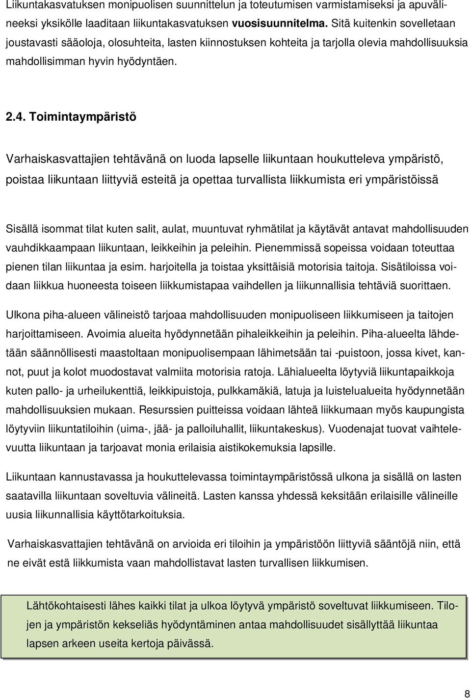 Toimintaympäristö Varhaiskasvattajien tehtävänä on luoda lapselle liikuntaan houkutteleva ympäristö, poistaa liikuntaan liittyviä esteitä ja opettaa turvallista liikkumista eri ympäristöissä Sisällä