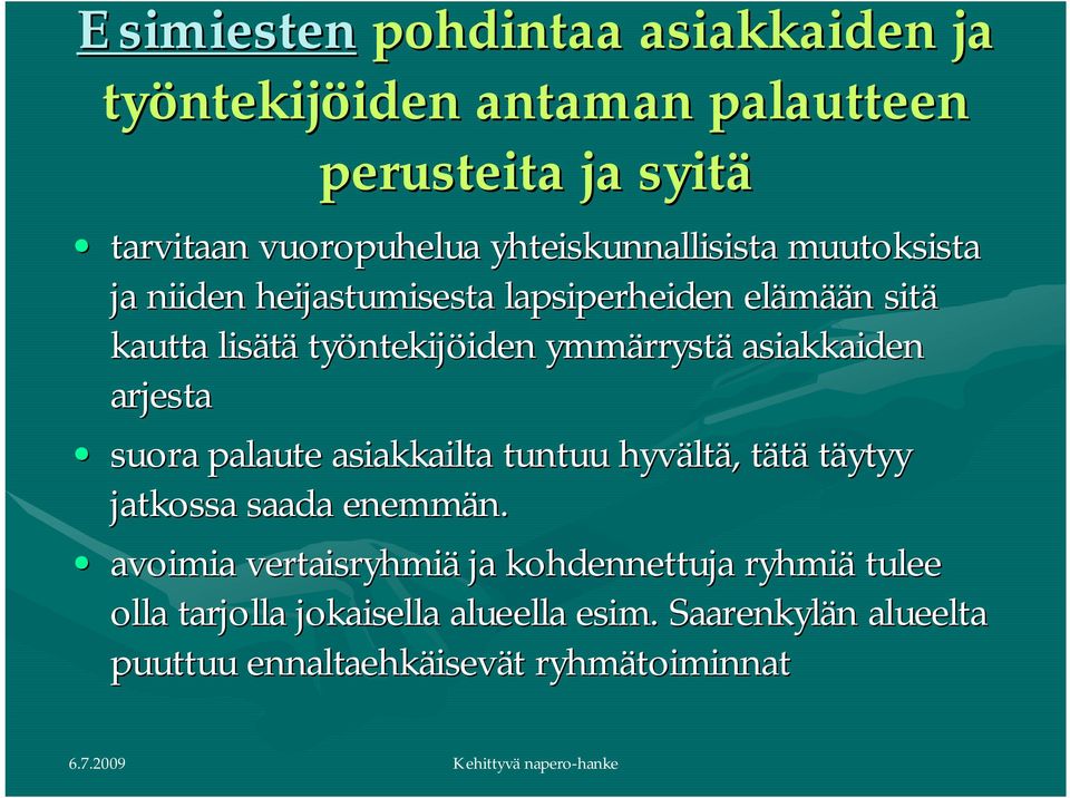 ymmärrystä asiakkaiden arjesta suora palaute asiakkailta tuntuu hyvältä, tätä täytyy jatkossa saada enemmän.