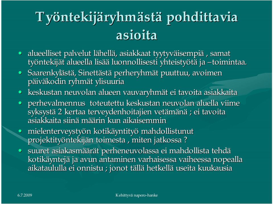 neuvolan aluella viime syksystä 2 kertaa terveydenhoitajien vetämänä ; ei tavoita asiakkaita siinä määrin kun aikaisemmin mielenterveystyön kotikäyntityö mahdollistunut