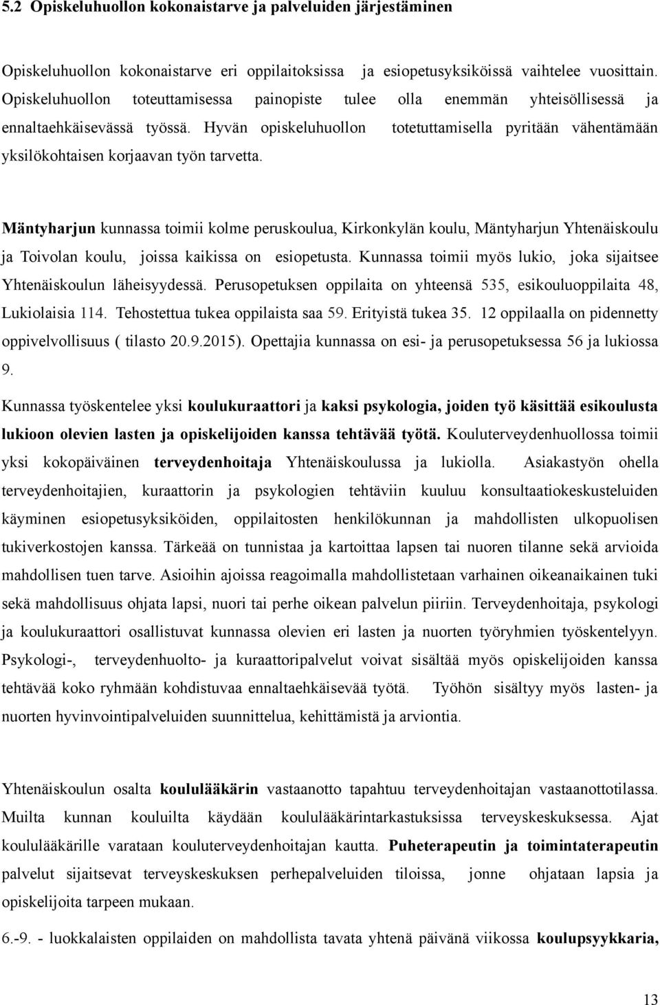 Hyvän opiskeluhuollon totetuttamisella pyritään vähentämään yksilökohtaisen korjaavan työn tarvetta.