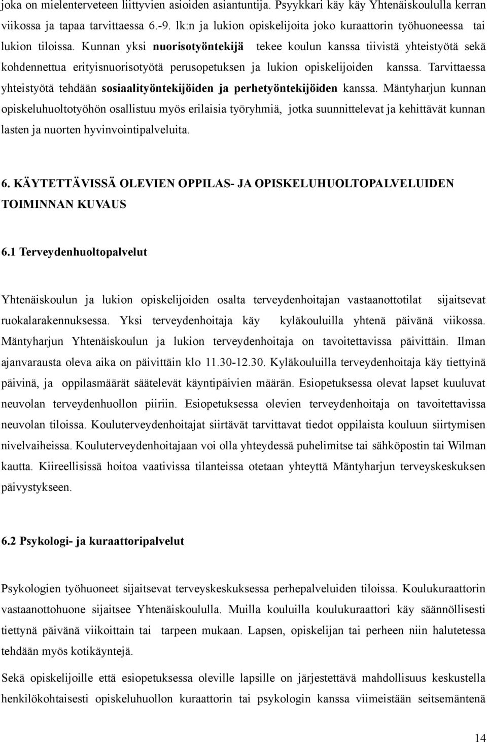 Kunnan yksi nuorisotyöntekijä tekee koulun kanssa tiivistä yhteistyötä sekä kohdennettua erityisnuorisotyötä perusopetuksen ja lukion opiskelijoiden kanssa.