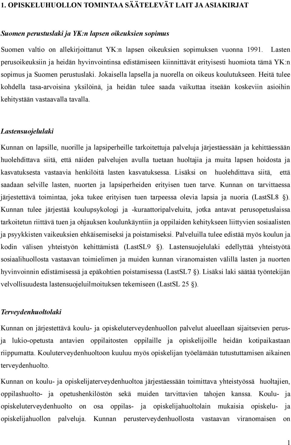 Heitä tulee kohdella tasa-arvoisina yksilöinä, ja heidän tulee saada vaikuttaa itseään koskeviin asioihin kehitystään vastaavalla tavalla.