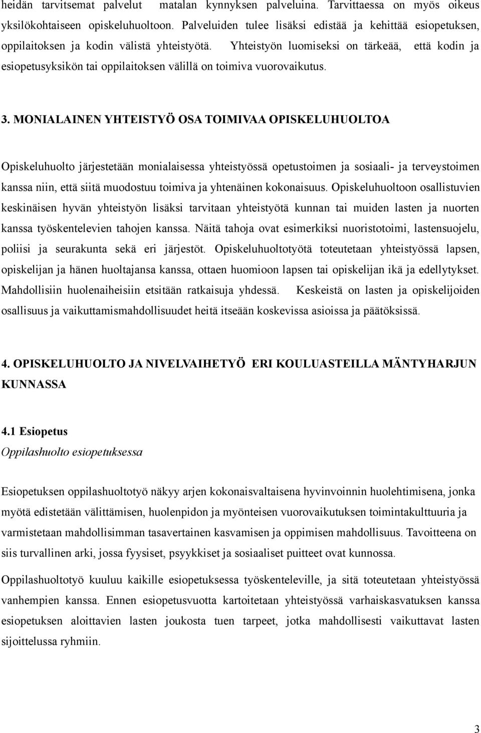 Yhteistyön luomiseksi on tärkeää, että kodin ja esiopetusyksikön tai oppilaitoksen välillä on toimiva vuorovaikutus. 3.