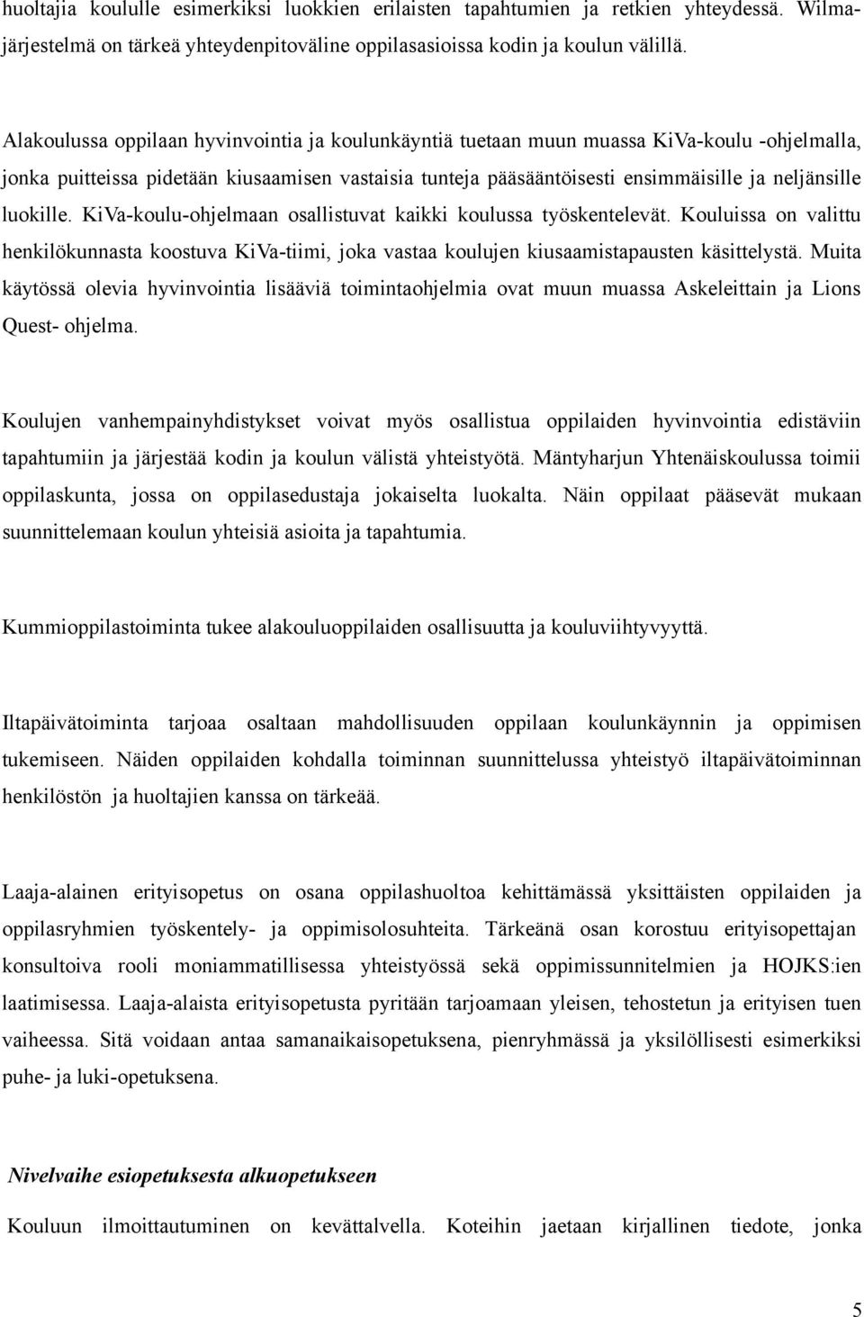 luokille. KiVa-koulu-ohjelmaan osallistuvat kaikki koulussa työskentelevät. Kouluissa on valittu henkilökunnasta koostuva KiVa-tiimi, joka vastaa koulujen kiusaamistapausten käsittelystä.